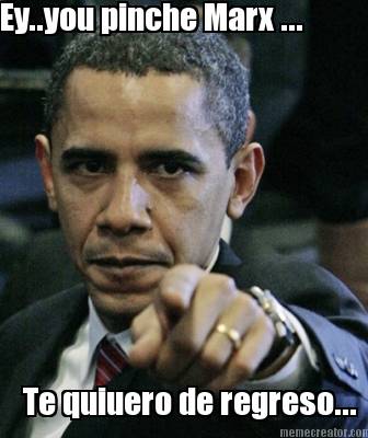 ey..you-pinche-marx-...-te-quiuero-de-regreso