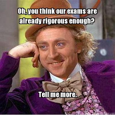 oh-you-think-our-exams-are-already-rigorous-enough-tell-me-more