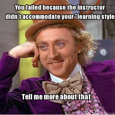 you-failed-because-the-instructor-didnt-accommodate-your-learning-style-tell-me-