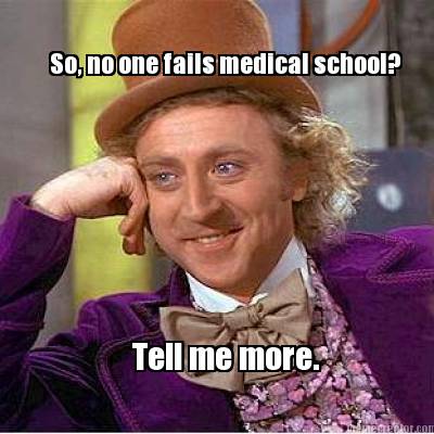 so-no-one-fails-medical-school-tell-me-more