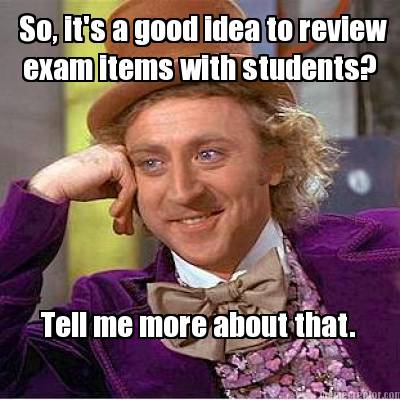 so-its-a-good-idea-to-review-exam-items-with-students-tell-me-more-about-that