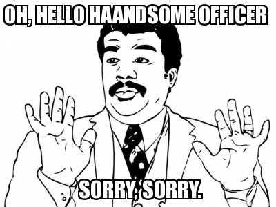 sorry-sorry.-oh-hello-haandsome-officer