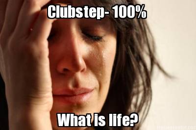 clubstep-100-what-is-life