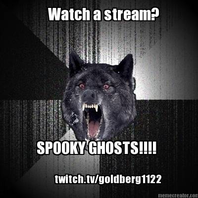 watch-a-stream-spooky-ghosts-twitch.tvgoldberg1122