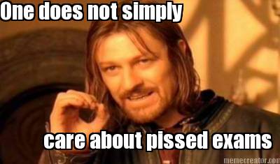 one-does-not-simply-care-about-pissed-exams