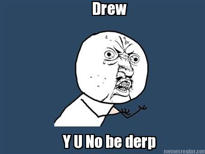 drew-y-u-no-be-derp