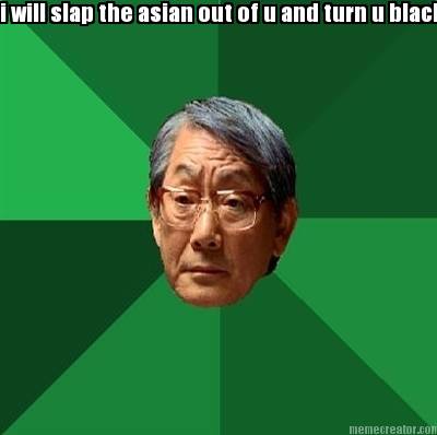 i-will-slap-the-asian-out-of-u-and-turn-u-black