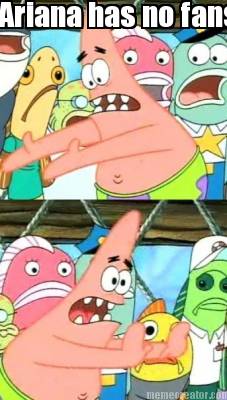 ariana-has-no-fans