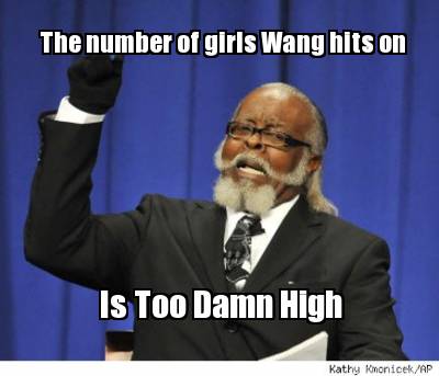 the-number-of-girls-wang-hits-on-is-too-damn-high