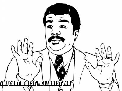 you-cant-arrest-me-i-arrest-you
