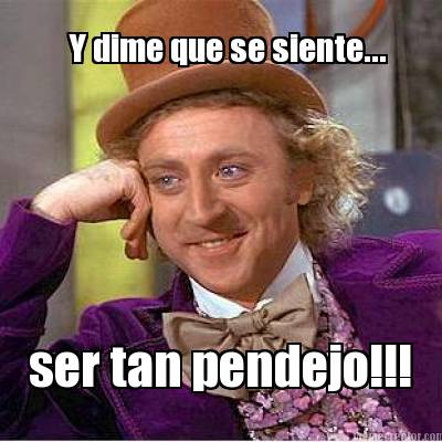 y-dime-que-se-siente...-ser-tan-pendejo