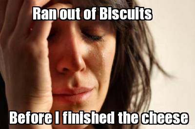ran-out-of-biscuits-before-i-finished-the-cheese