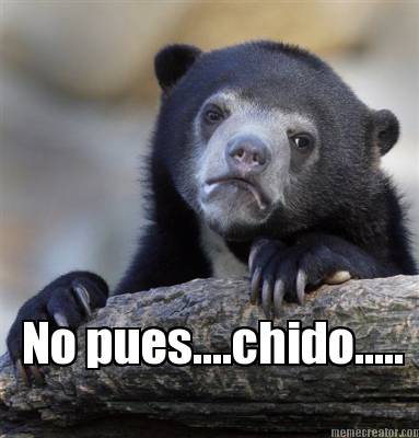 no-pues....chido