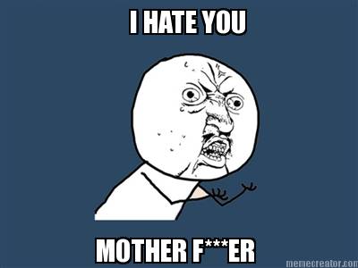 mother-fer-i-hate-you