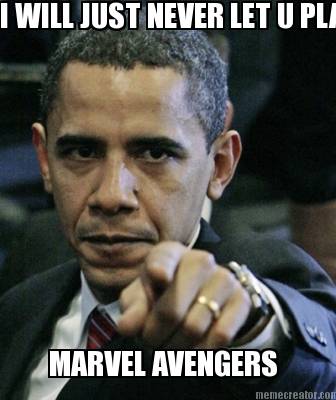 i-will-just-never-let-u-play-marvel-avengers