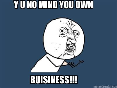 y-u-no-mind-you-own-buisiness
