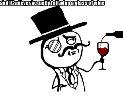 that-feeling-when-youre-having-a-glass-of-wine-and-its-never-actually-full