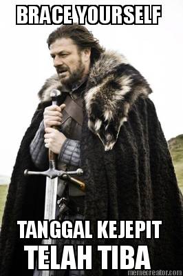brace-yourself-tanggal-kejepit-telah-tiba