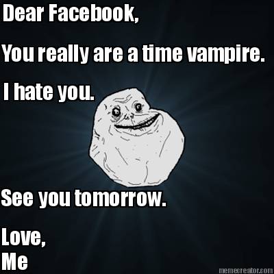 dear-facebook-you-really-are-a-time-vampire.-i-hate-you.-see-you-tomorrow.-love-8