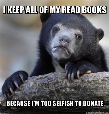 i-keep-all-of-my-read-books-because-im-too-selfish-to-donate