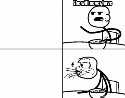 she-will-never-have