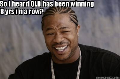 so-i-heard-qld-has-been-winning-8-yrs-i-n-a-row