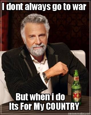 i-dont-always-go-to-war-but-when-i-do-its-for-my-country