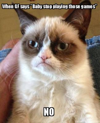 when-gf-says-baby-stop-playing-those-games-no