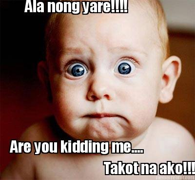ala-nong-yare-are-you-kidding-me....-takot-na-ako