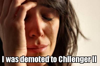 i-was-demoted-to-chllenger-ii