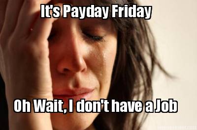 its-payday-friday-oh-wait-i-dont-have-a-job