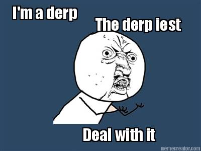 im-a-derp-deal-with-it-the-derp-iest