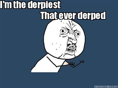 im-the-derpiest-that-ever-derped