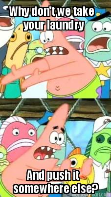 why-dont-we-take-your-laundry-and-push-it-somewhere-else