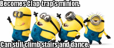 becomes-clap-traps-minion.-can-still-climb-stairs-and-dance