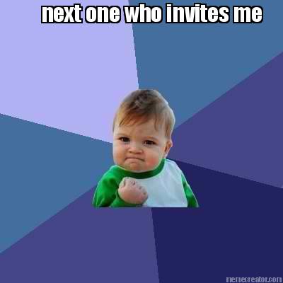 next-one-who-invites-me
