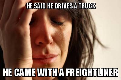 he-said-he-drives-a-truck-he-came-with-a-freightliner