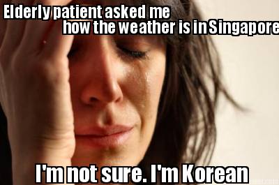 elderly-patient-asked-me-how-the-weather-is-in-singapore-im-not-sure.-im-korean