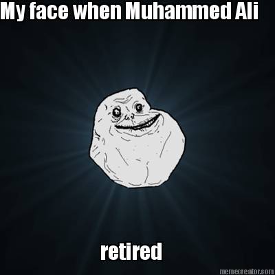 my-face-when-muhammed-ali-retired