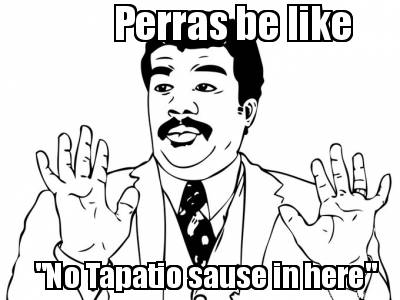 perras-be-like-no-tapatio-sause-in-here