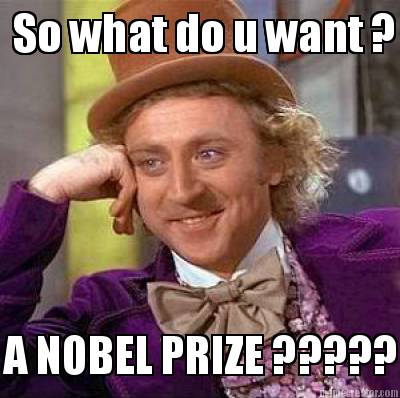 so-what-do-u-want-a-nobel-prize-