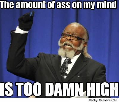 the-amount-of-ass-on-my-mind-is-too-damn-high