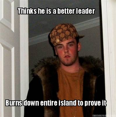 thinks-he-is-a-better-leader-burns-down-entire-island-to-prove-it