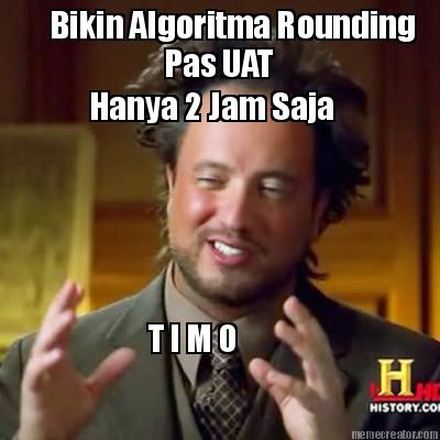 bikin-algoritma-rounding-pas-uat-hanya-2-jam-saja-t-i-m-o