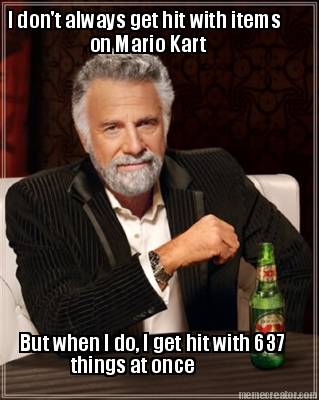 i-dont-always-get-hit-with-items-on-mario-kart-but-when-i-do-i-get-hit-with-637-