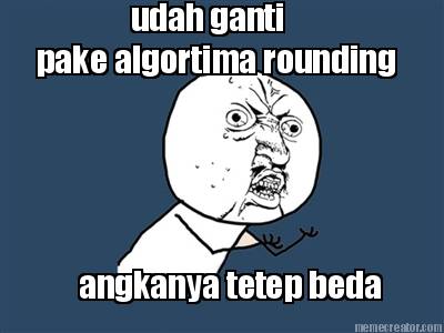 udah-ganti-pake-algortima-rounding-angkanya-tetep-beda