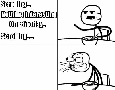 scrolling...-nothing-on-fb-today..-interesting-scrolling