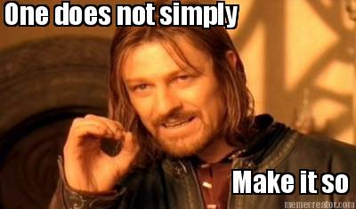 one-does-not-simply-make-it-so