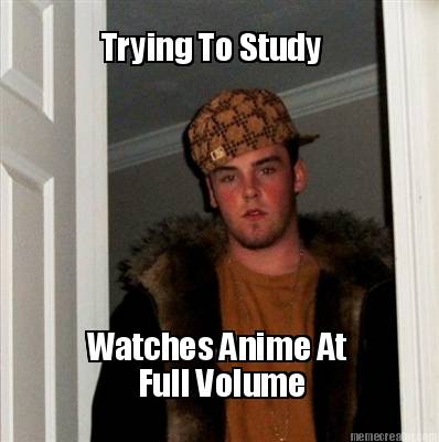 trying-to-study-watches-anime-at-full-volume2
