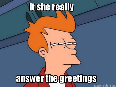 it-she-really-answer-the-greetings